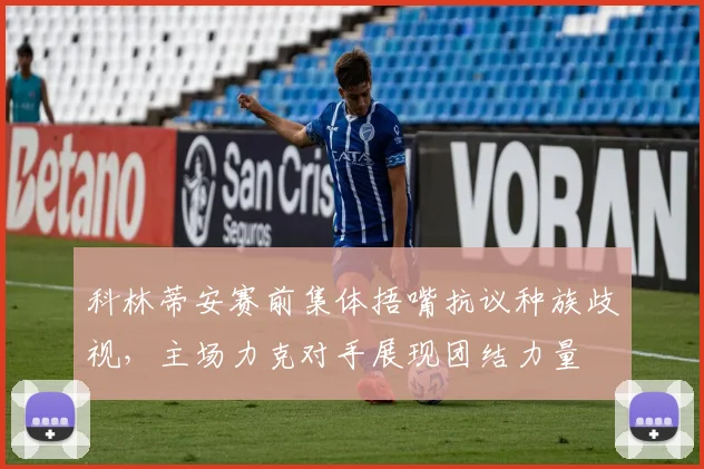 科林蒂安赛前集体捂嘴抗议种族歧视,主场力克对手展现团结力量