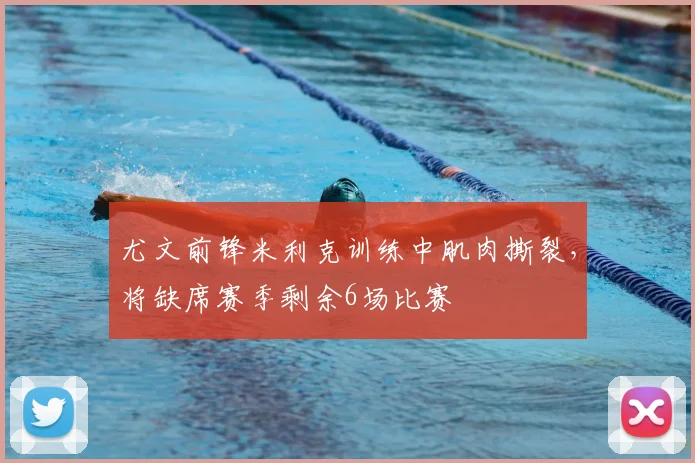 尤文前锋米利克训练中肌肉撕裂,将缺席赛季剩余6场比赛