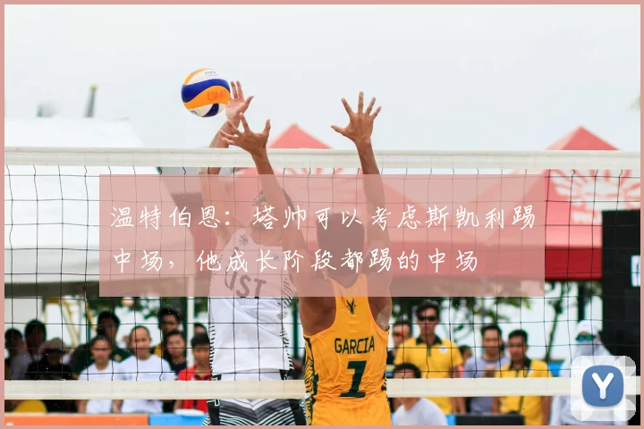 温特伯恩:塔帅可以考虑斯凯利踢中场,他成长阶段都踢的中场